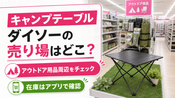 キャンプテーブルのダイソー売り場はアウトドア用品周辺で在庫はアプリ確認と示す画像